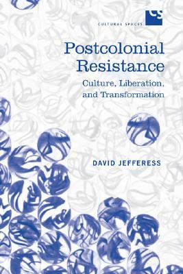 Postcolonial Resistance: Culture, Liberation, and Transformation by David Jefferess