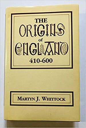 The Origins Of England, 410-600 by Martyn Whittock