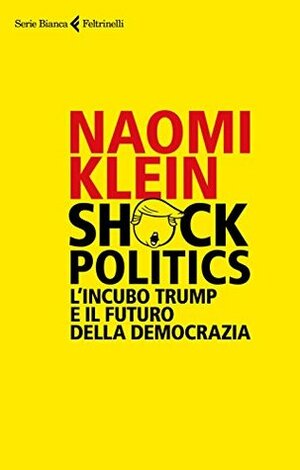 Shock Politics: L'incubo Trump e il futuro della democrazia by Naomi Klein, Giancarlo Carlotti