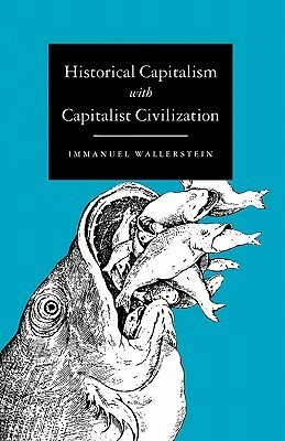 Historical Capitalism with Capitalist Civilization by Immanuel Wallerstein