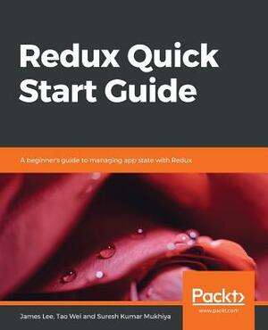 Redux Quick Start Guide by James Lee, Suresh Kumar Mukhiya, Tao Wei