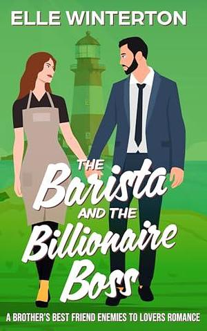 The Barista and the Billionaire Boss: A Brother's Best Friend Enemies to Lovers Romance by Elle Winterton, Elle Winterton