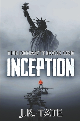 Inception: A Dystopian Thriller (The Defiants Series Book 1) by J.R. Tate