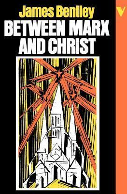 Between Marx and Christ: The Dialogue in German-Speaking Europe, 1870-1970 by James Bentley
