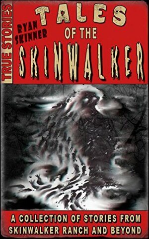 Tales Of The Skinwalker: Stories from Skinwalker Ranch & Beyond by Ryan Skinner