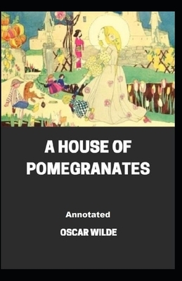 A House of Pomegranates Annotated by Oscar Wilde