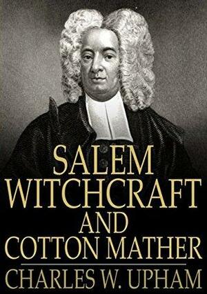 Salem Witchcraft and Cotton Mather: A Reply by Charles W. Upham