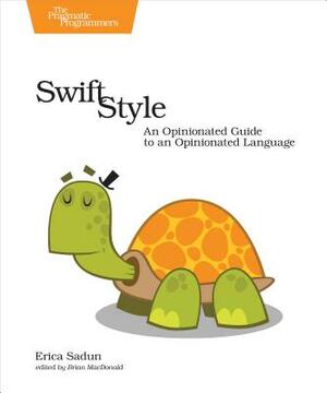 Swift Style: An Opinionated Guide to an Opinionated Language by Erica Sadun