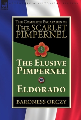 The Complete Escapades of The Scarlet Pimpernel-Volume 2: The Elusive Pimpernel & Eldorado by Baroness Orczy