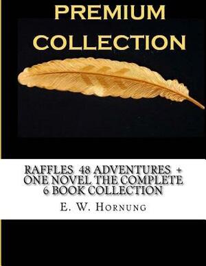 Raffles 48 Adventures + One Novel the Complete 6 Book Collection by E. W. Hornung
