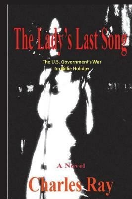 The Lady's Last Song: The U.S. Government's War on Billie Holiday by Charles Ray