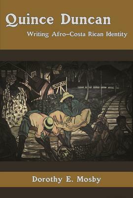 Quince Duncan: Writing Afro-Costa Rican and Carribean Identity by Dorothy E. Mosby