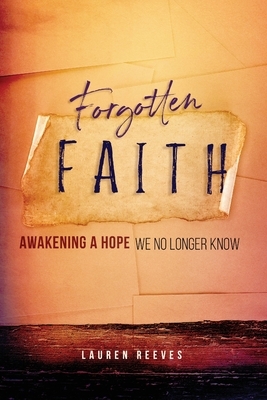 Forgotten Faith: Awakening a Hope We No Longer Know by Lauren Reeves