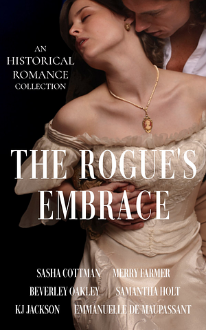 The Rogue's Embrace by Samantha Holt, Merry Farmer, Emmanuelle de Maupassant, KJ Jackson, Beverley Oakley, Sasha Cottman