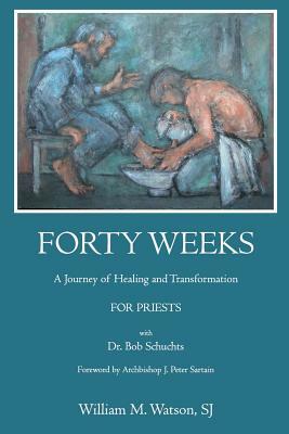 Forty Weeks: : A Journey of Healing and Transformation for Priests by William Watson S. J., Bob Schuchts Ph. D.