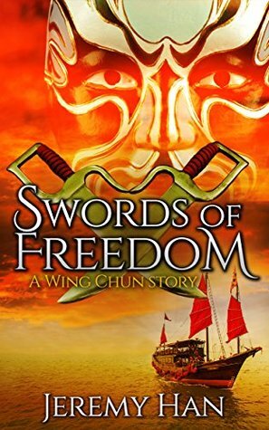 The Swords of Freedom: A Wing Chun Story by Jeremy Han