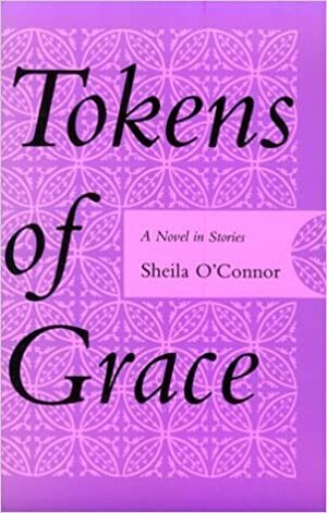 Tokens Of Grace: A Novel In Stories by Sheila O'Connor
