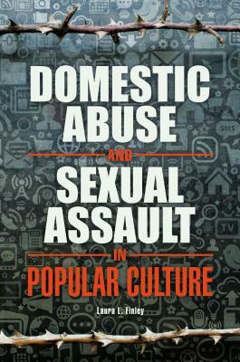 Domestic Abuse and Sexual Assault in Popular Culture by Laura L. Finley