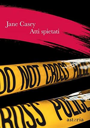 Atti spietati by Jane Casey