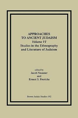 Approaches to Ancient Judaism, Volume VI: Studies in the Ethnography and Literature of Judaism by 