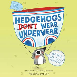 Hedgehogs Don't Wear Underwear by Marissa Valdez