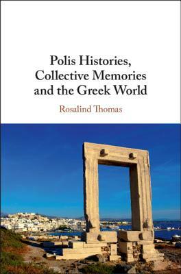 Polis Histories, Collective Memories and the Greek World by Rosalind Thomas