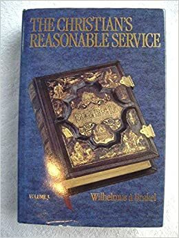 The Christian's Reasonable Service, Vol. 3 by Wilhemus à Brakel, Joel R. Beeke