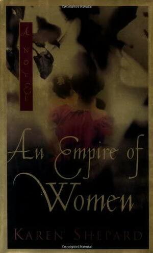 An Empire of Women by Karen Shepard