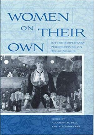 Women on Their Own: Interdisciplinary Perspectives on Being Single by Rudolph M. Bell