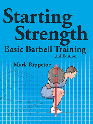 Starting Strength: Basic Barbell Training by Mark Rippetoe
