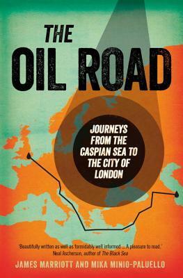 The Oil Road: A Journey to the Heart of the Energy Economy by Mika Minio-Paluello, James Marriott