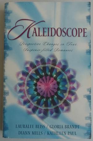 Kaleidoscope by Gloria Brandt, Kathleen Paul, Lauralee Bliss, DiAnn Mills