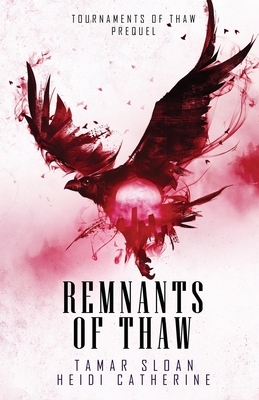 Remnants of Thaw: Prequel to Tournaments of Thaw by Heidi Catherine, Tamar Sloan