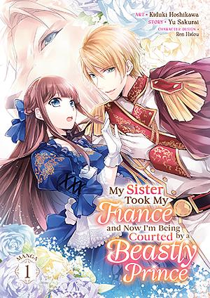 My Sister Took My Fiance and Now I'm Being Courted by a Beastly Prince (Manga) Vol. 1 by Kiduki Hoshikawa, Yu Sakurai