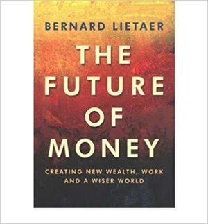 The Future of Money by Bernard A. Lietaer