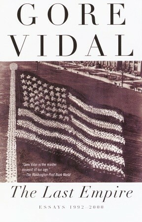 The Last Empire: Essays 1992-2000 by Gore Vidal