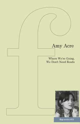 Where We're Going, We Don't Need Roads by Amy Acre