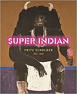 Super Indian: Fritz Scholder 1967-1980 by Donald F. Montileaux, John Gritts, David Bradley, Jessica Horton, John Lukavic, Eric Berkemeyer, Theodore Waddell, Brad Kahlhamer, Kent Logan