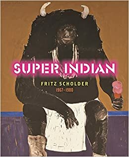 Super Indian: Fritz Scholder 1967-1980 by Jessica Horton, Theodore Waddell, Eric Berkemeyer, Brad Kahlhamer, Donald F. Montileaux, David Bradley, John Gritts, Kent Logan, John Lukavic