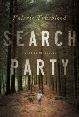 Search Party: Stories of Rescue by Valerie Trueblood