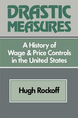 Drastic Measures: A History of Wage and Price Controls in the United States by Hugh Rockoff