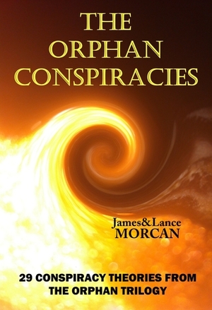 The Orphan Conspiracies: 29 Conspiracy Theories from The Orphan Trilogy by Takaaki Musha, James Morcan, Richard B. Spence, Lance Morcan