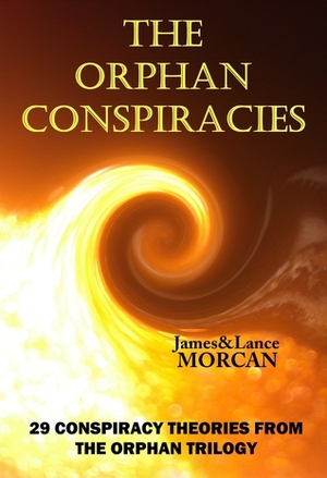 The Orphan Conspiracies: 29 Conspiracy Theories from The Orphan Trilogy by Richard B. Spence, James Morcan, Takaaki Musha, Lance Morcan