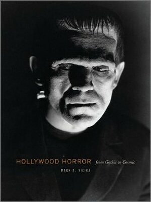 Hollywood Horror: From Gothic To Cosmic by Mark A. Vieira