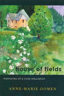 House of Fields: Memories of a Rural Education by Anne-Marie Oomen