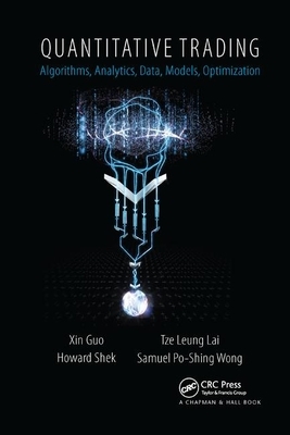 Quantitative Trading: Algorithms, Analytics, Data, Models, Optimization by Xin Guo, Howard Shek, Tze Leung Lai