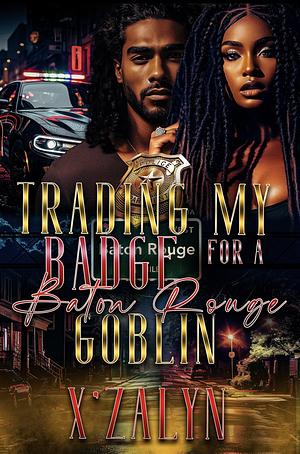Trading My Badge For A Baton Rouge Goblin by X'zalyn