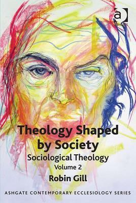 Theology Shaped by Society: Sociological Theology Volume 2 by Robin Gill