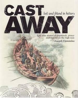 Cast Away: Epic True Stories of Shipwreck, Piracy and Mutiny on the High Seas by Joseph Cummins
