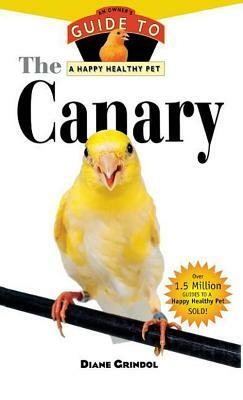 The Canary: An Owner's Guide to a Happy Healthy Pet by Diane Grindol